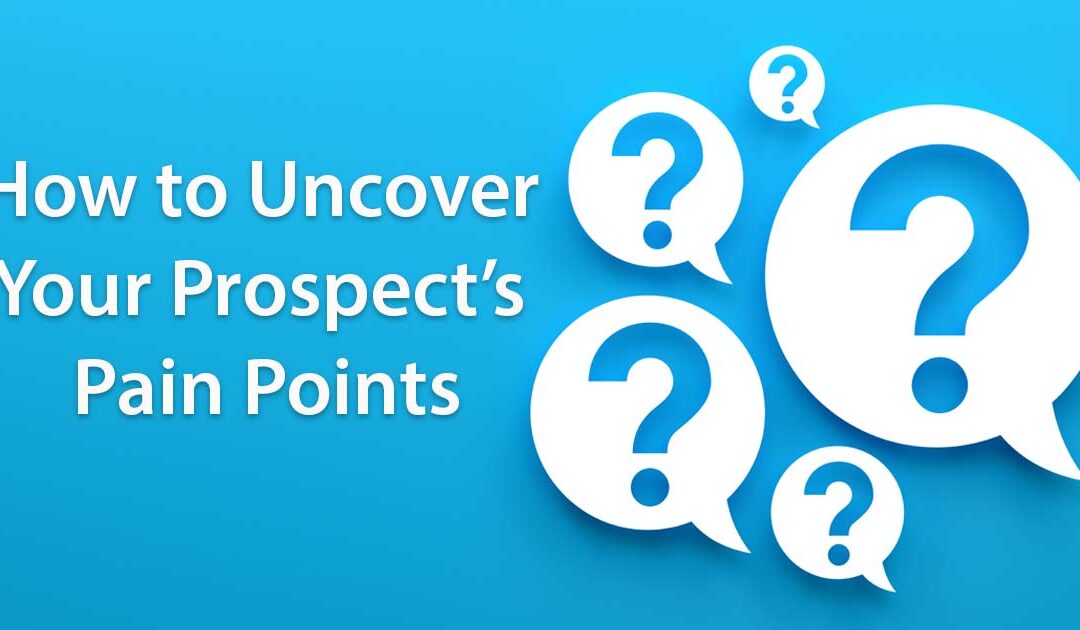 How to Uncover Your Prospect’s Pain Points to Increase Sales